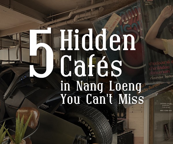 5 Hidden and Stylish Cafes in Nang Loeng You Should Not Miss
